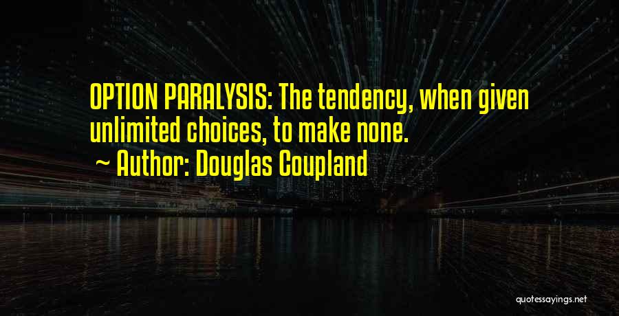 Douglas Coupland Quotes: Option Paralysis: The Tendency, When Given Unlimited Choices, To Make None.