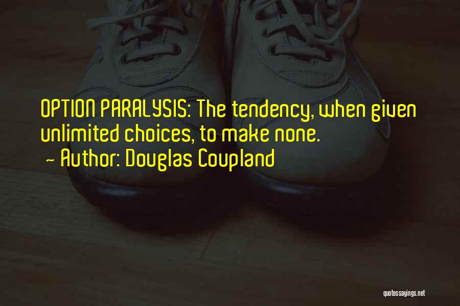 Douglas Coupland Quotes: Option Paralysis: The Tendency, When Given Unlimited Choices, To Make None.