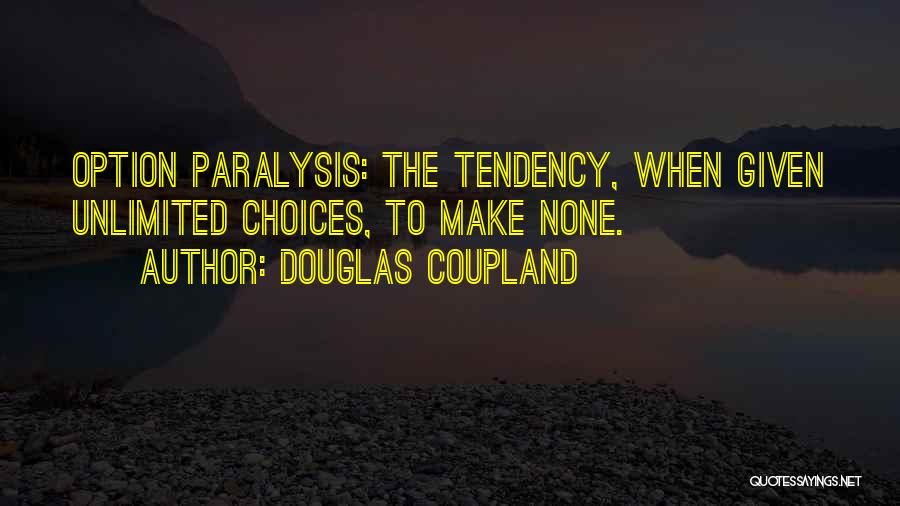 Douglas Coupland Quotes: Option Paralysis: The Tendency, When Given Unlimited Choices, To Make None.