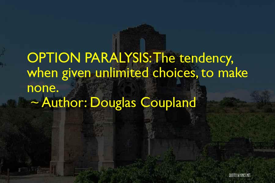 Douglas Coupland Quotes: Option Paralysis: The Tendency, When Given Unlimited Choices, To Make None.