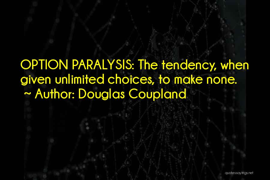 Douglas Coupland Quotes: Option Paralysis: The Tendency, When Given Unlimited Choices, To Make None.