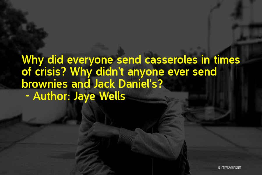 Jaye Wells Quotes: Why Did Everyone Send Casseroles In Times Of Crisis? Why Didn't Anyone Ever Send Brownies And Jack Daniel's?