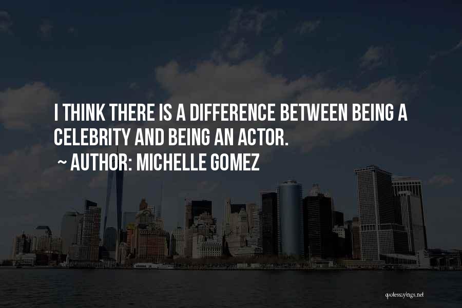 Michelle Gomez Quotes: I Think There Is A Difference Between Being A Celebrity And Being An Actor.