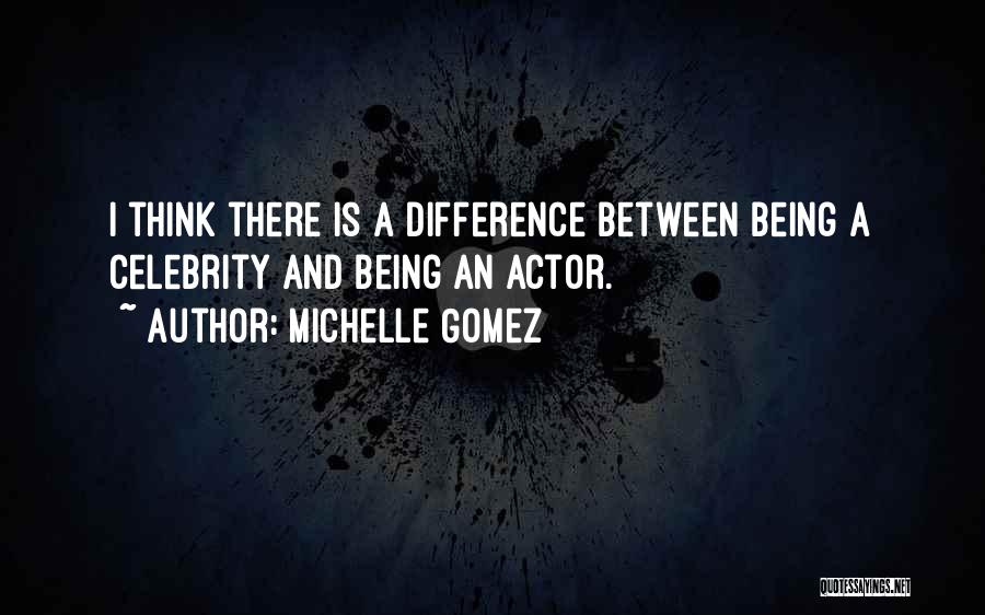 Michelle Gomez Quotes: I Think There Is A Difference Between Being A Celebrity And Being An Actor.