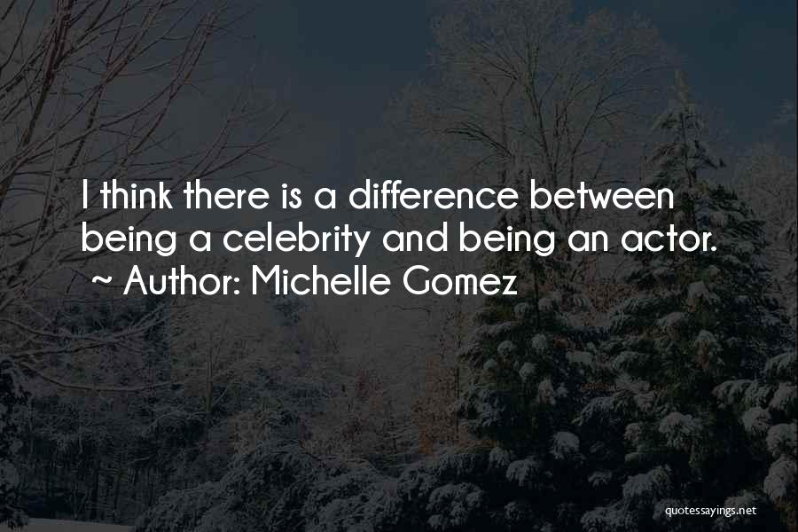Michelle Gomez Quotes: I Think There Is A Difference Between Being A Celebrity And Being An Actor.