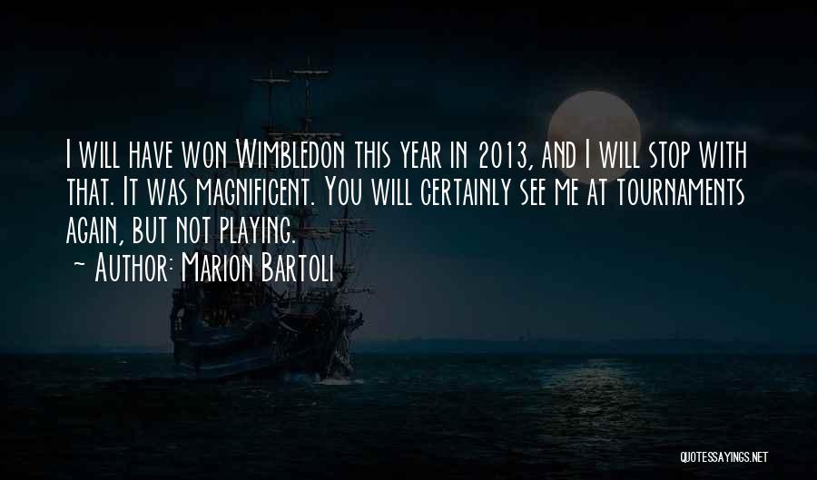 Marion Bartoli Quotes: I Will Have Won Wimbledon This Year In 2013, And I Will Stop With That. It Was Magnificent. You Will