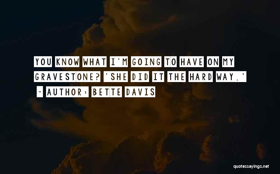 Bette Davis Quotes: You Know What I'm Going To Have On My Gravestone? 'she Did It The Hard Way.'