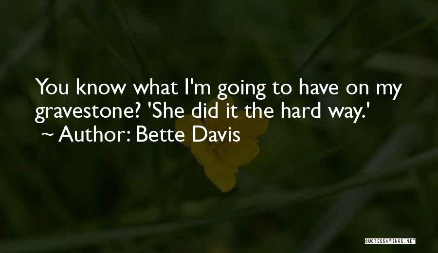 Bette Davis Quotes: You Know What I'm Going To Have On My Gravestone? 'she Did It The Hard Way.'