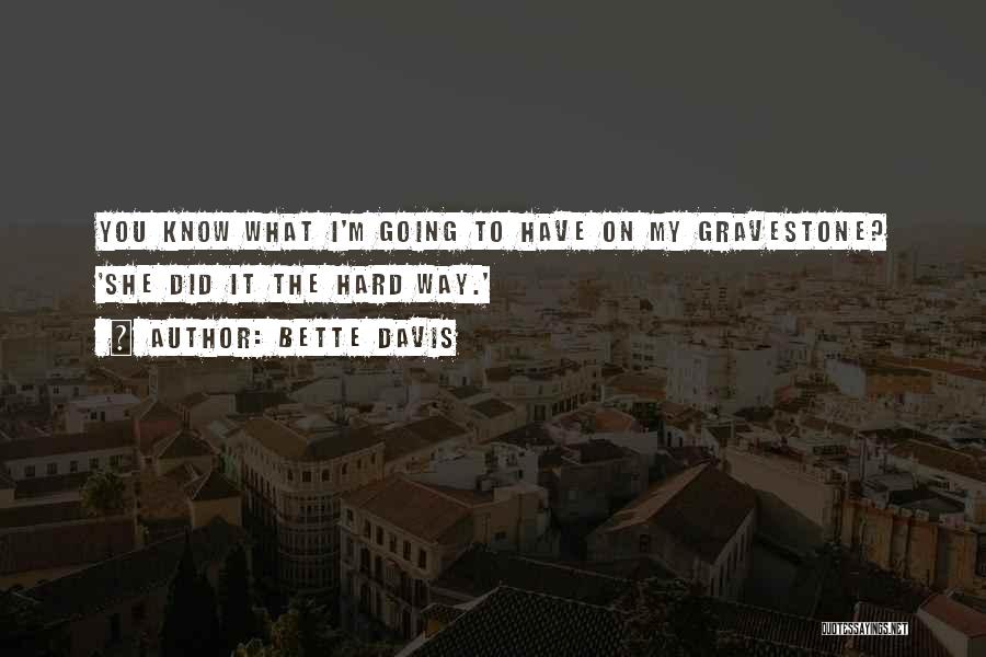 Bette Davis Quotes: You Know What I'm Going To Have On My Gravestone? 'she Did It The Hard Way.'