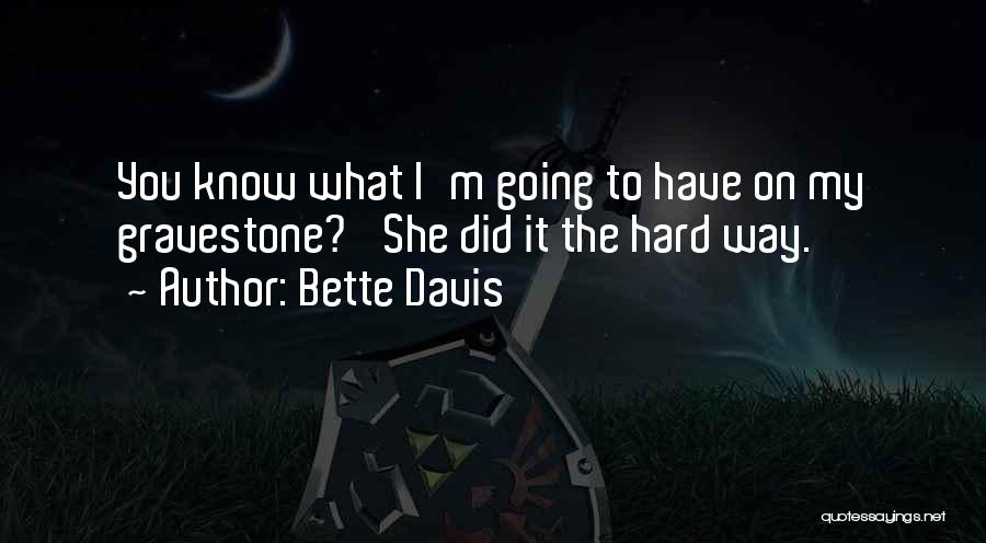 Bette Davis Quotes: You Know What I'm Going To Have On My Gravestone? 'she Did It The Hard Way.'
