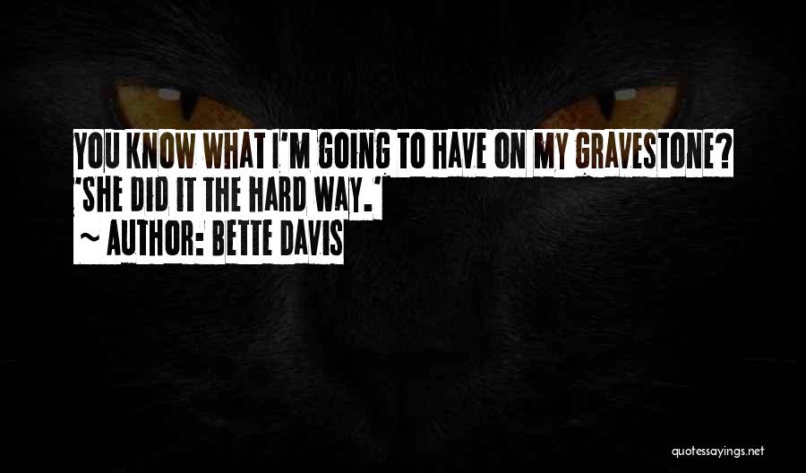 Bette Davis Quotes: You Know What I'm Going To Have On My Gravestone? 'she Did It The Hard Way.'