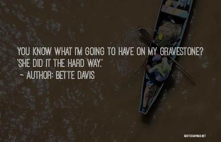 Bette Davis Quotes: You Know What I'm Going To Have On My Gravestone? 'she Did It The Hard Way.'