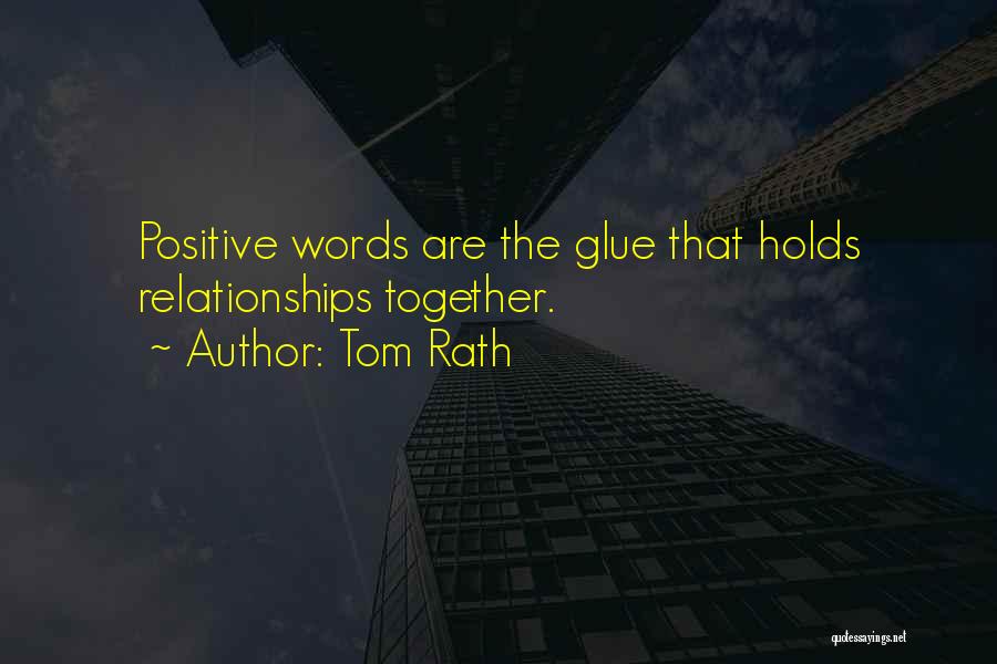 Tom Rath Quotes: Positive Words Are The Glue That Holds Relationships Together.