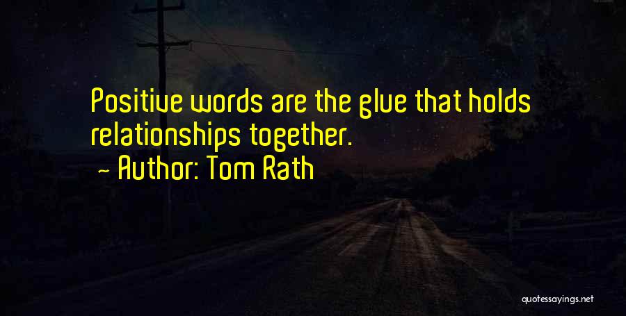 Tom Rath Quotes: Positive Words Are The Glue That Holds Relationships Together.