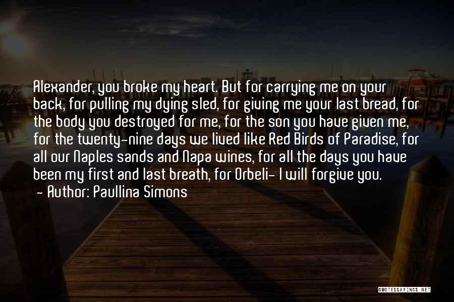 Paullina Simons Quotes: Alexander, You Broke My Heart. But For Carrying Me On Your Back, For Pulling My Dying Sled, For Giving Me