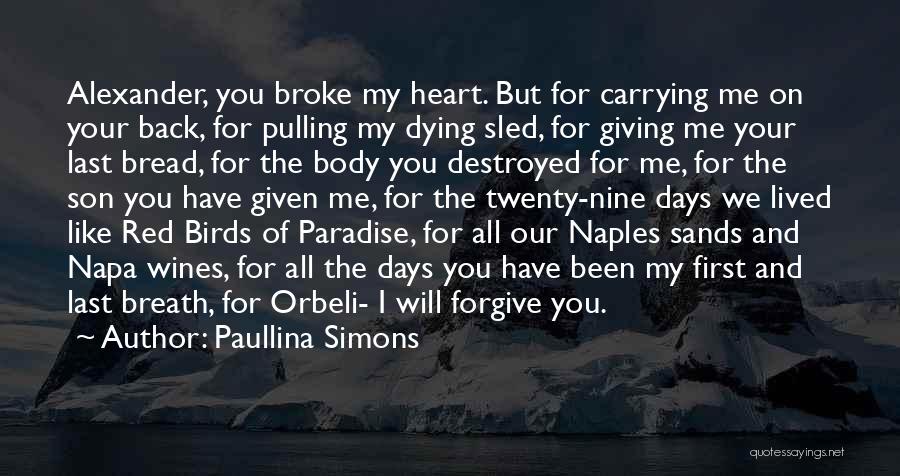 Paullina Simons Quotes: Alexander, You Broke My Heart. But For Carrying Me On Your Back, For Pulling My Dying Sled, For Giving Me