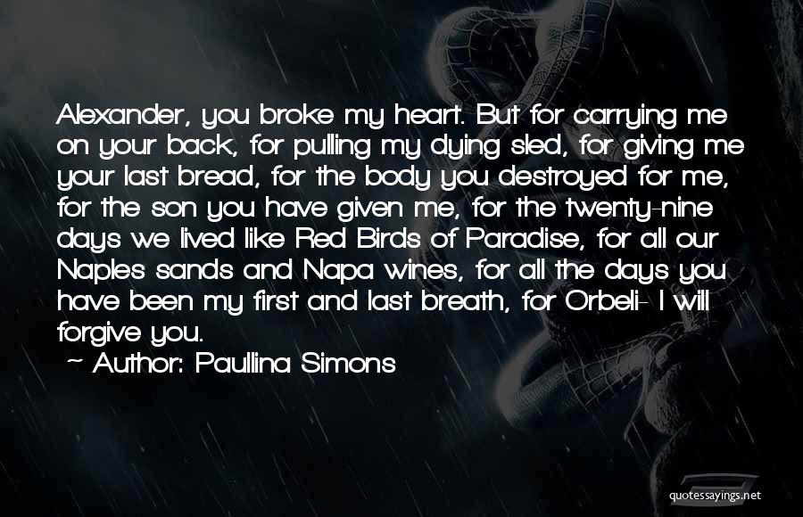 Paullina Simons Quotes: Alexander, You Broke My Heart. But For Carrying Me On Your Back, For Pulling My Dying Sled, For Giving Me