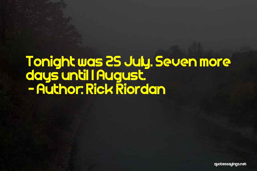 Rick Riordan Quotes: Tonight Was 25 July. Seven More Days Until 1 August.