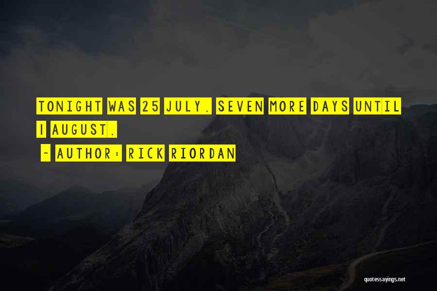 Rick Riordan Quotes: Tonight Was 25 July. Seven More Days Until 1 August.
