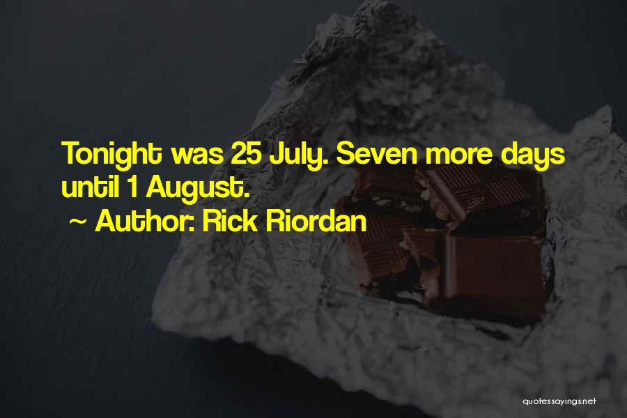 Rick Riordan Quotes: Tonight Was 25 July. Seven More Days Until 1 August.