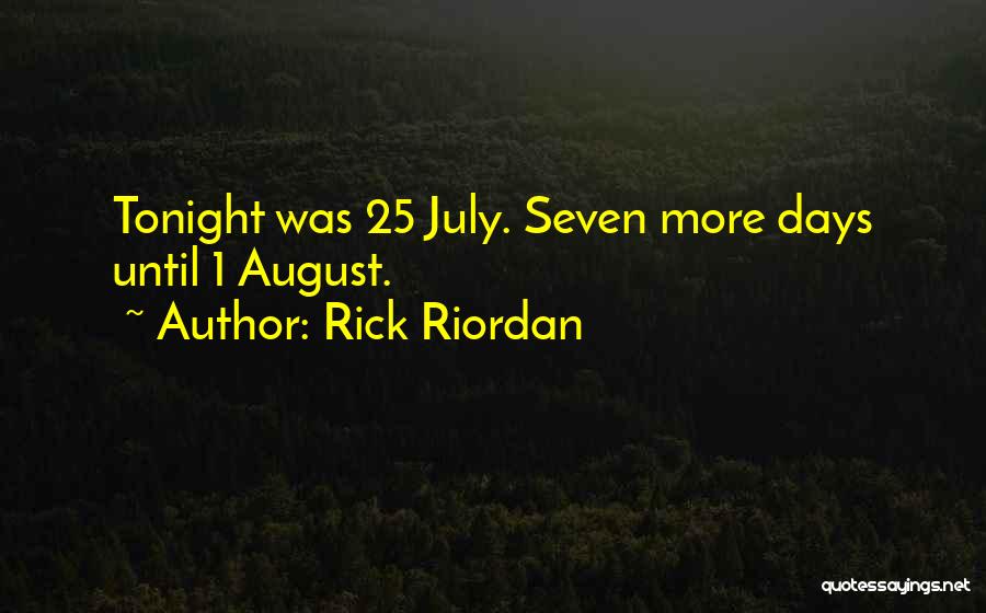 Rick Riordan Quotes: Tonight Was 25 July. Seven More Days Until 1 August.