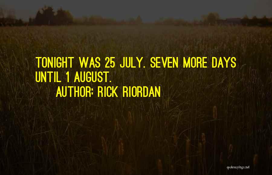 Rick Riordan Quotes: Tonight Was 25 July. Seven More Days Until 1 August.
