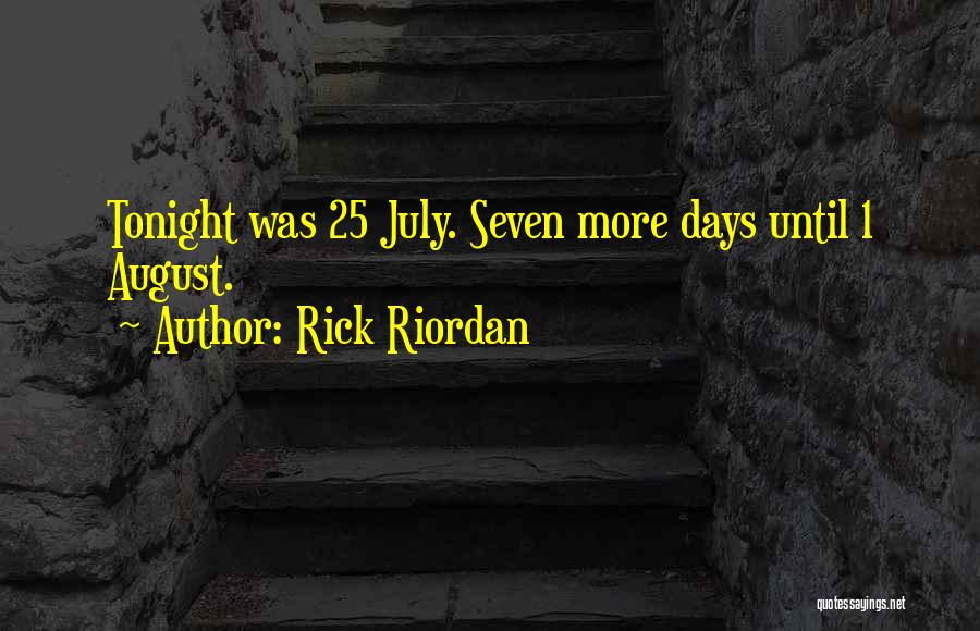 Rick Riordan Quotes: Tonight Was 25 July. Seven More Days Until 1 August.