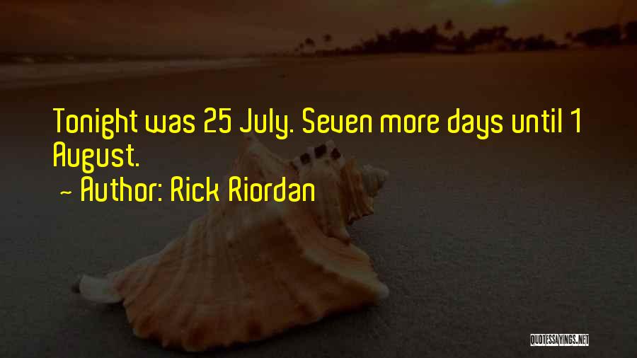 Rick Riordan Quotes: Tonight Was 25 July. Seven More Days Until 1 August.