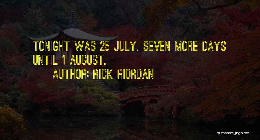 Rick Riordan Quotes: Tonight Was 25 July. Seven More Days Until 1 August.