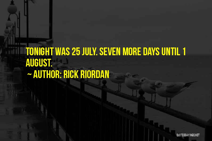 Rick Riordan Quotes: Tonight Was 25 July. Seven More Days Until 1 August.
