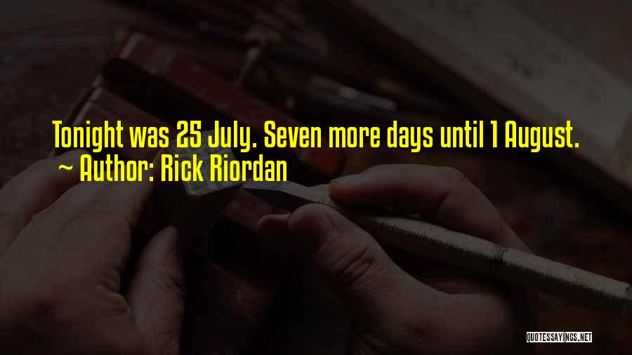 Rick Riordan Quotes: Tonight Was 25 July. Seven More Days Until 1 August.