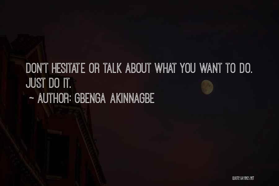 Gbenga Akinnagbe Quotes: Don't Hesitate Or Talk About What You Want To Do. Just Do It.