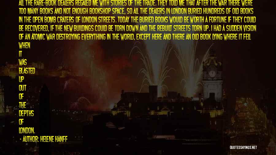Helene Hanff Quotes: All The Rare-book Dealers Regaled Me With Stories Of The Trade. They Told Me That After The War There Were