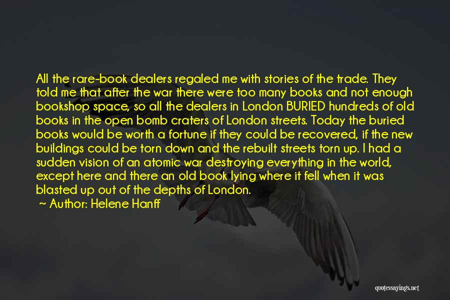 Helene Hanff Quotes: All The Rare-book Dealers Regaled Me With Stories Of The Trade. They Told Me That After The War There Were