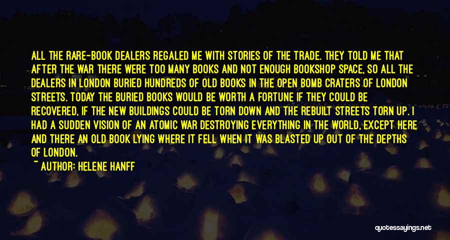 Helene Hanff Quotes: All The Rare-book Dealers Regaled Me With Stories Of The Trade. They Told Me That After The War There Were