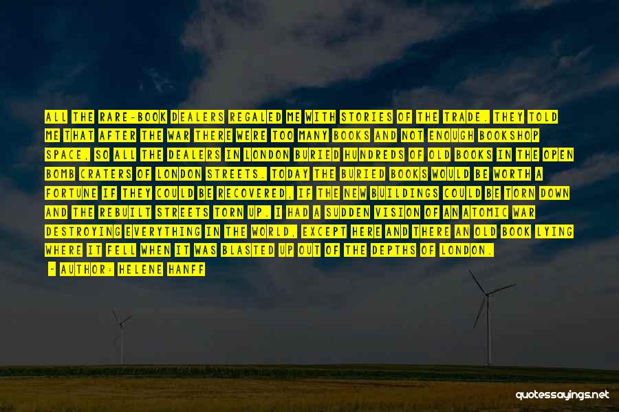 Helene Hanff Quotes: All The Rare-book Dealers Regaled Me With Stories Of The Trade. They Told Me That After The War There Were