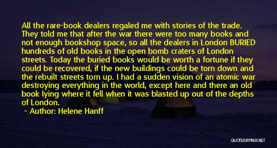 Helene Hanff Quotes: All The Rare-book Dealers Regaled Me With Stories Of The Trade. They Told Me That After The War There Were