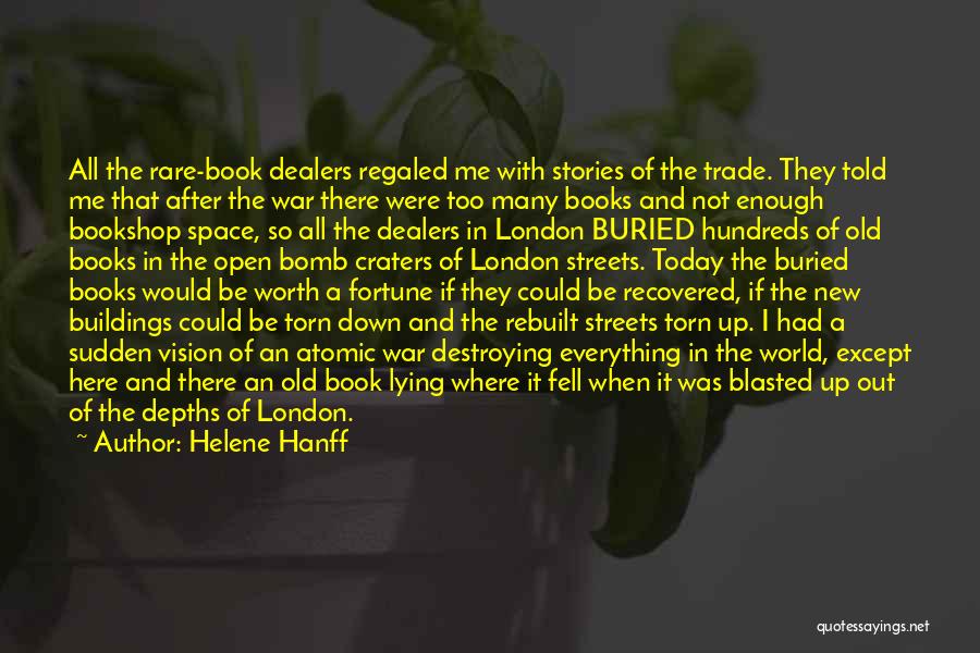 Helene Hanff Quotes: All The Rare-book Dealers Regaled Me With Stories Of The Trade. They Told Me That After The War There Were