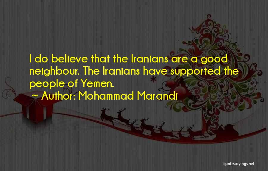 Mohammad Marandi Quotes: I Do Believe That The Iranians Are A Good Neighbour. The Iranians Have Supported The People Of Yemen.