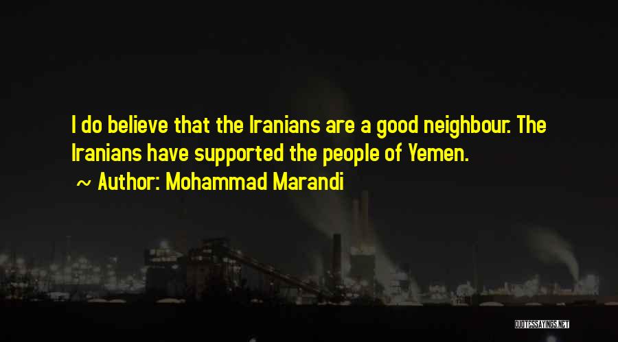 Mohammad Marandi Quotes: I Do Believe That The Iranians Are A Good Neighbour. The Iranians Have Supported The People Of Yemen.