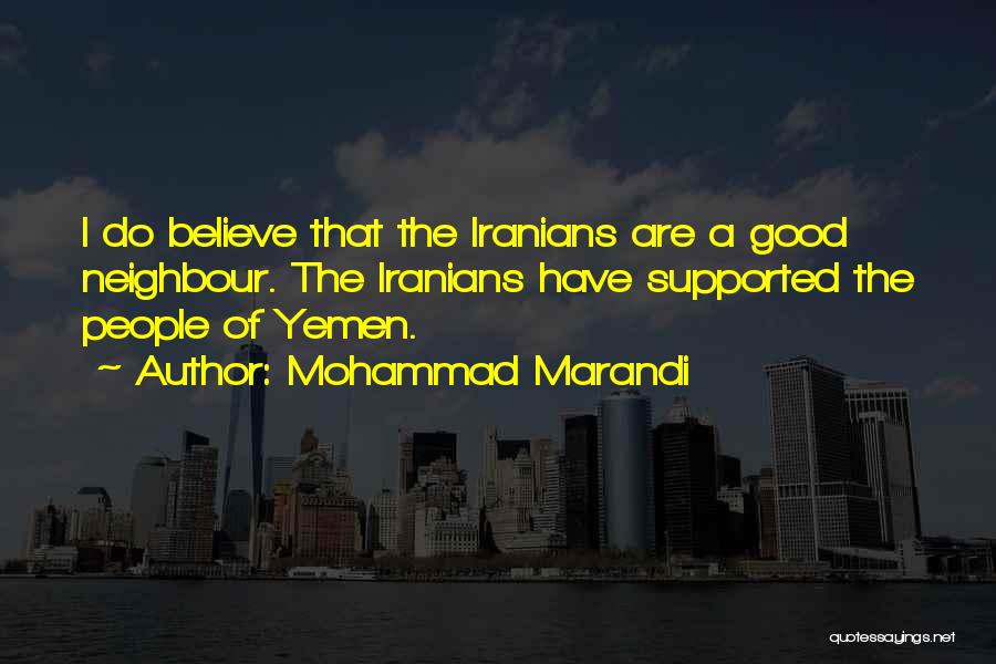 Mohammad Marandi Quotes: I Do Believe That The Iranians Are A Good Neighbour. The Iranians Have Supported The People Of Yemen.