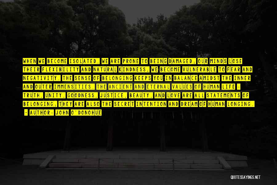 John O'Donohue Quotes: When We Become Isolated, We Are Prone To Being Damaged; Our Minds Lose Their Flexibility And Natural Kindness; We Become