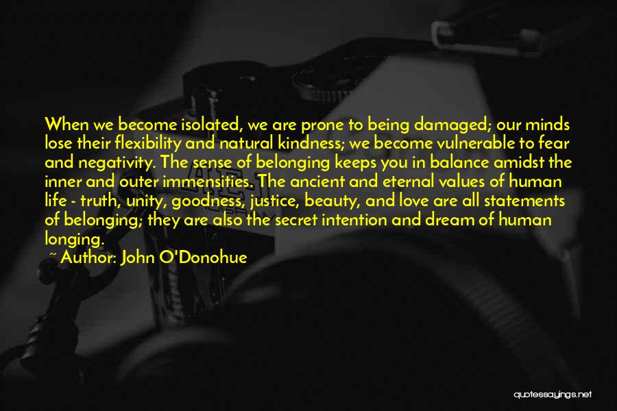 John O'Donohue Quotes: When We Become Isolated, We Are Prone To Being Damaged; Our Minds Lose Their Flexibility And Natural Kindness; We Become