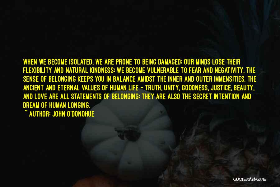 John O'Donohue Quotes: When We Become Isolated, We Are Prone To Being Damaged; Our Minds Lose Their Flexibility And Natural Kindness; We Become