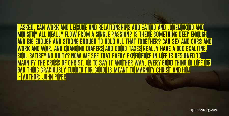 John Piper Quotes: I Asked, Can Work And Leisure And Relationships And Eating And Lovemaking And Ministry All Really Flow From A Single