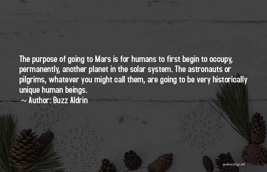 Buzz Aldrin Quotes: The Purpose Of Going To Mars Is For Humans To First Begin To Occupy, Permanently, Another Planet In The Solar