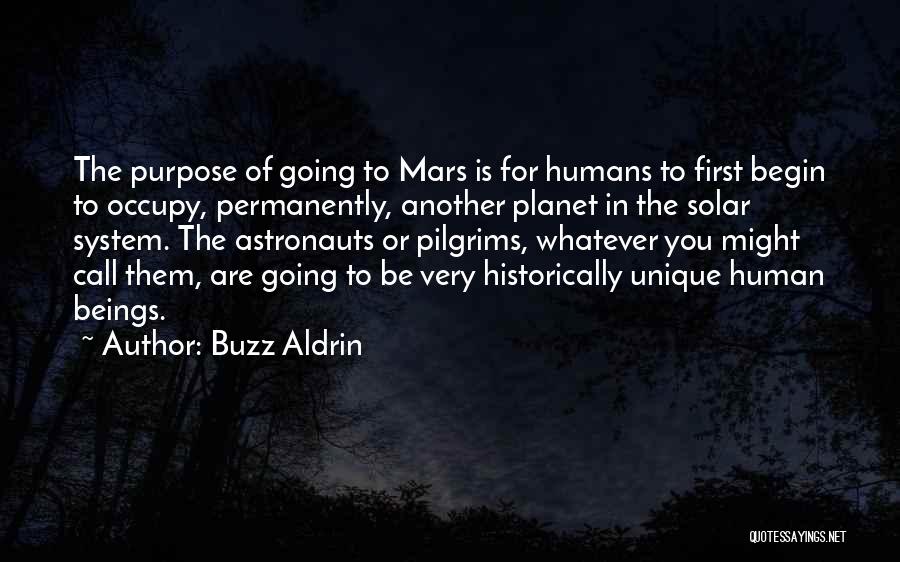 Buzz Aldrin Quotes: The Purpose Of Going To Mars Is For Humans To First Begin To Occupy, Permanently, Another Planet In The Solar