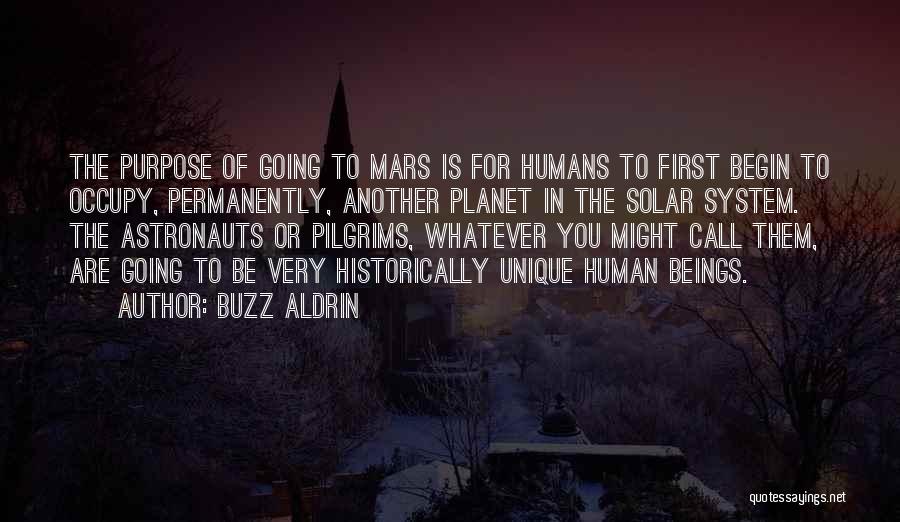Buzz Aldrin Quotes: The Purpose Of Going To Mars Is For Humans To First Begin To Occupy, Permanently, Another Planet In The Solar