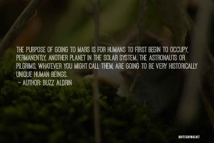 Buzz Aldrin Quotes: The Purpose Of Going To Mars Is For Humans To First Begin To Occupy, Permanently, Another Planet In The Solar