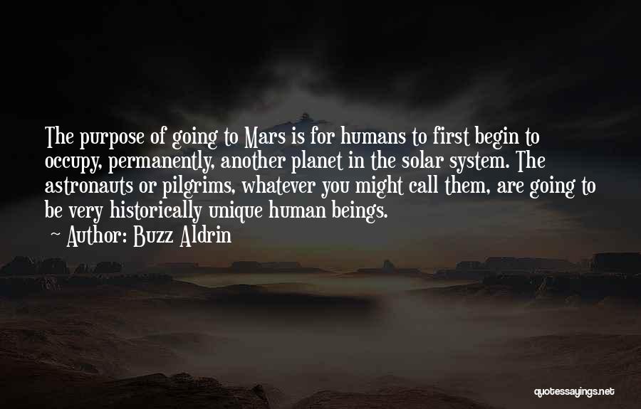 Buzz Aldrin Quotes: The Purpose Of Going To Mars Is For Humans To First Begin To Occupy, Permanently, Another Planet In The Solar